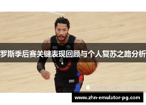 罗斯季后赛关键表现回顾与个人复苏之路分析
