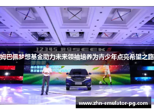 姆巴佩梦想基金助力未来领袖培养为青少年点亮希望之路