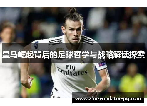 皇马崛起背后的足球哲学与战略解读探索
