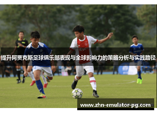 提升阿贾克斯足球俱乐部表现与全球影响力的策略分析与实践路径