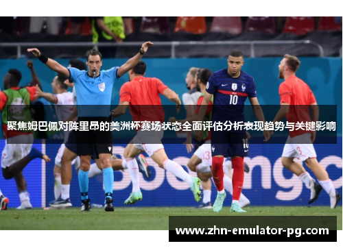 聚焦姆巴佩对阵里昂的美洲杯赛场状态全面评估分析表现趋势与关键影响