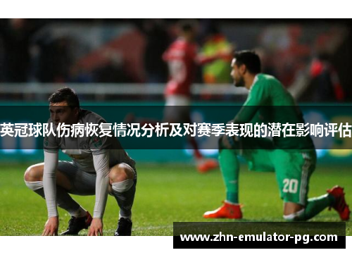 英冠球队伤病恢复情况分析及对赛季表现的潜在影响评估