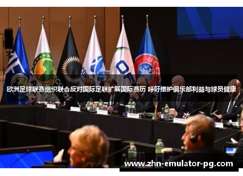 欧洲足球联赛组织联合反对国际足联扩展国际赛历 呼吁维护俱乐部利益与球员健康