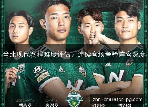 全北现代赛程难度评估，连续客场考验阵容深度